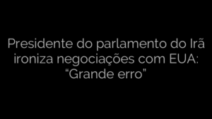 ​Presidente do parlamento do Irã ironiza negociações com EUA: “Grande erro” 